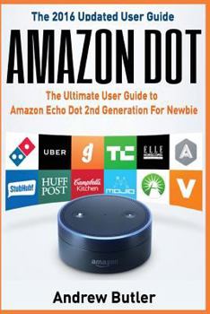 Paperback Amazon Dot: The Ultimate User Guide to Amazon Echo Dot 2nd Generation for Newbie (Amazon Echo 2016, User Manual, Web Services, by Book