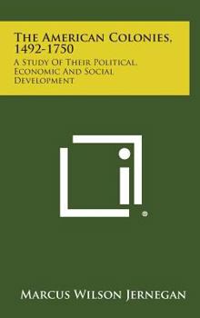 Hardcover The American Colonies, 1492-1750: A Study of Their Political, Economic and Social Development Book