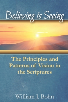 Paperback Believing Is Seeing: The Principle and Patterns of Vision in the Scriptures Book