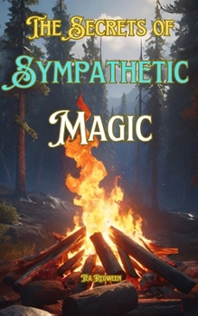 Paperback The Secrets of Sympathetic Magic: Understanding Sympathetic Magic Book