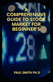 Paperback A Comprehensive Guide to Stock Market for Beginner's: What is the Stock Market and Everything You Need to Start Making Money Today Book