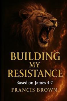 Paperback Building My Resistance: Based on James 4:7: A Prophetic Devotional for Breaking Strongholds and Building Faith Book
