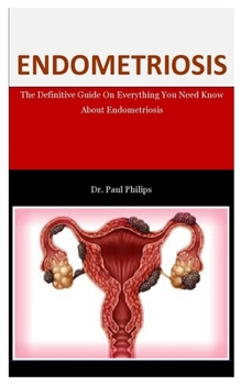 Paperback Endometriosis: The Definitive Guide On Everything You Need Know About Endometriosis Book