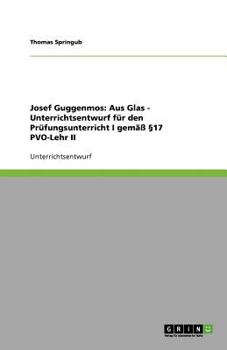 Paperback Josef Guggenmos: Aus Glas - Unterrichtsentwurf für den Prüfungsunterricht I gemäß §17 PVO-Lehr II [German] Book