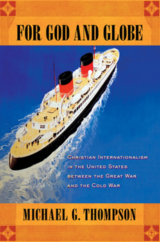 Hardcover For God and Globe: Christian Internationalism in the United States Between the Great War and the Cold War Book