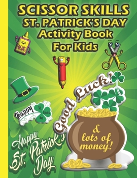 Paperback Scissor Skills St. Patrick's Day Activity Book for Kids: COLOR CUT AND GLUE FOR KIDS AGES 3-9.Cut outs for kids, Cut and paste activity book for kids. Book