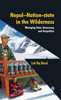 Nepal: Nation-State in the Wilderness: Managing State, Democracy and Geopolitics