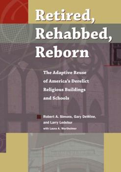 Paperback Retired, Rehabbed, Reborn: The Adaptive Reuse of America's Derelict Religious Buildings and Schools Book