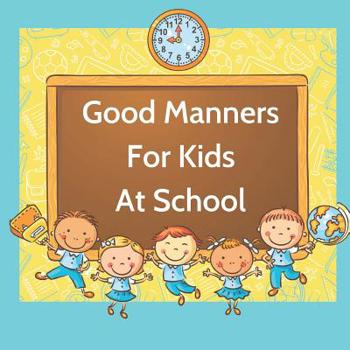 Paperback Good Manners For Kids At School: Book for kids starting school to learn values and use manners in the classroom. Book