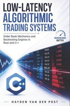 Low-Latency Algorithmic Trading Systems: Order Book Mechanics and Backtesting Engines in Rust and C++