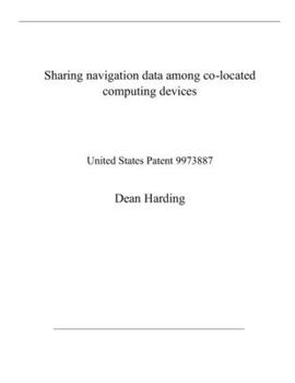 Paperback Sharing navigation data among co-located computing devices: United States Patent 9973887 Book