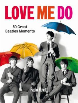 Hardcover Love Me Do: 50 Great Beatles Moments. Paolo Hewitt Book