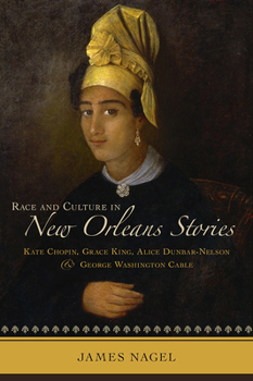 Hardcover Race and Culture in New Orleans Stories: Kate Chopin, Grace King, Alice Dunbar-Nelson, and George Washington Cable Book