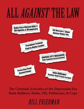 Paperback All Against the Law: The Criminal Activities of the Depression Era Bank Robbers, Mafia, Fbi, Politicians, & Cops Book