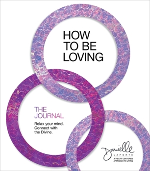 Paperback How to Be Loving: The Journal: Relax Your Mind. Connect with the Divine. Book