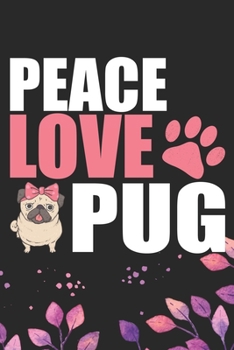 Paperback Peace Love Pug: Cool Pug Dog Journal Notebook - Pug Puppy Lover Gifts - Funny Pug Dog Notebook - Pug Owner Gifts - Pug Dad & Mom Gifts Book