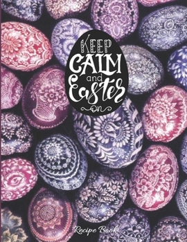 KEEP CALM AND EASTER ON - Recipe Book: Rustic Easter eggs Shabby Chic - Blank Cookbook XXL size (8.5 x 11) Recipe Journal and Organizer to write in (Recipe keeper)