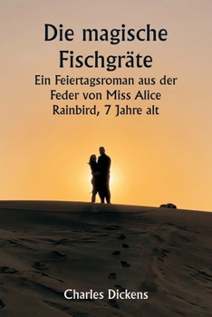 Die magische Fischgräte Ein Feiertagsroman aus der Feder von Miss Alice Rainbird, 7 Jahre alt (German Edition)