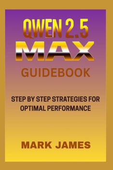 Paperback Qwen2.5-Max Guidebook: Step by Step Strategies for Optimal Pertimal Performance Book