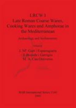 Lrcw I: Late Roman Coarse Wares, Cooking Wares and Amphorae in the Mediterranean: Archaeology and Archaeometry (Bar International)