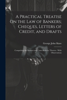 Paperback A Practical Treatise On the Law of Bankers; Cheques, Letters of Credit, and Drafts: Comprising the Statutes and Cases Relative Thereto: With Observati Book