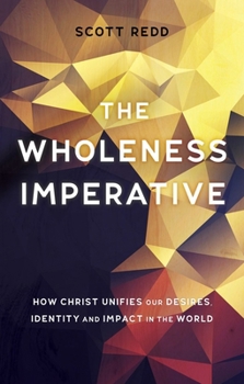 Paperback The Wholeness Imperative: How Christ Unifies Our Desires, Identity and Impact in the World Book