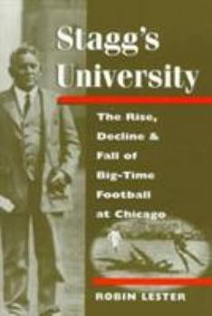 Stagg's University: The Rise, Decline, and Fall of Big-Time Football at Chicago (Sport and Society) - Book  of the Sport and Society