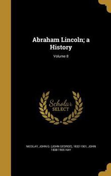 Hardcover Abraham Lincoln; A History; Volume 8 Book