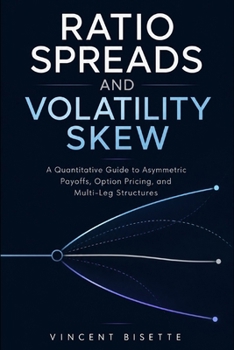 Paperback Ratio Spreads and Volatility Skew: A Quantitative Guide to Asymmetric Payoffs, Option Pricing, and Multi-Leg Structures Book