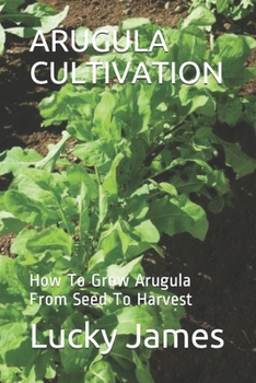 ARUGULA CULTIVATION: How To Grow Arugula From Seed To Harvest