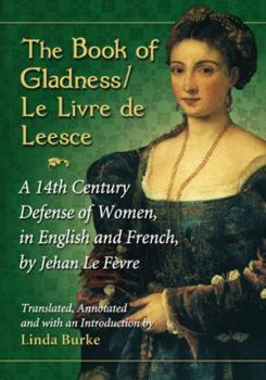 Paperback The Book of Gladness / Le Livre de Leesce: A 14th Century Defense of Women, in English and French, by Jehan Le Fevre Book