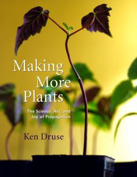 Hardcover Making More Plants: The Science, Art, and Joy of Propagation Book