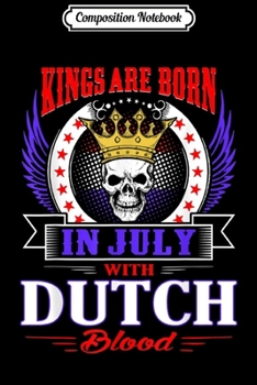 Composition Notebook: Mens Kings Are Born In July With Dutch Blood  Journal/Notebook Blank Lined Ruled 6x9 100 Pages