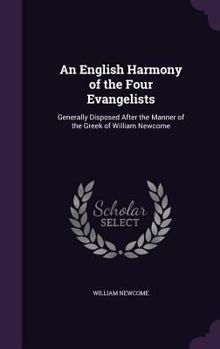 Hardcover An English Harmony of the Four Evangelists: Generally Disposed After the Manner of the Greek of William Newcome Book