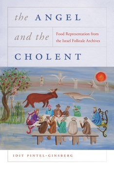 The Angel and the Cholent: Food Representation from the Israel Folktale Archives - Book  of the Raphael Patai Series in Jewish Folklore and Anthropology