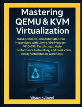 Paperback Mastering QEMU & KVM Virtualization: Build and Automate KVM Hypervisors with Libvirt, Virt-Manager, VFIO GPU Passthrough, High-Performance Networking, Book