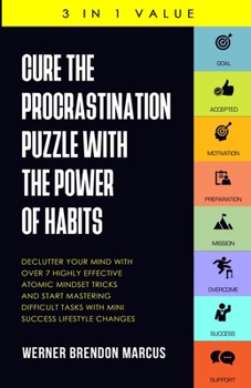 Paperback Cure the Procrastination Puzzle with the Power of Habits: Declutter Your Mind with over 7 Highly Effective Atomic Mindset Tricks and Start Mastering D Book
