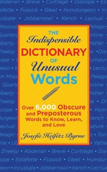 Paperback The Indispensable Dictionary of Unusual Words: Over 6,000 Obscure and Preposterous Words to Know, Learn, and Love Book