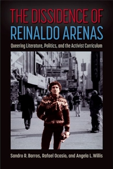 Hardcover The Dissidence of Reinaldo Arenas: Queering Literature, Politics, and the Activist Curriculum Book