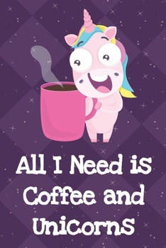 All I Need Is Coffee And Unicorns: Silly Unicorn Journal and Notebook for Adults and Makes For a Perfect Gag Gift