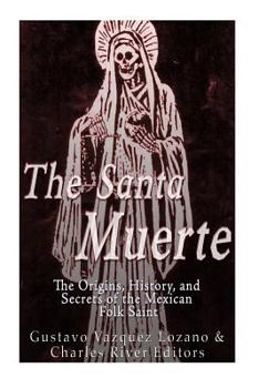 Paperback The Santa Muerte: The Origins, History, and Secrets of the Mexican Folk Saint Book