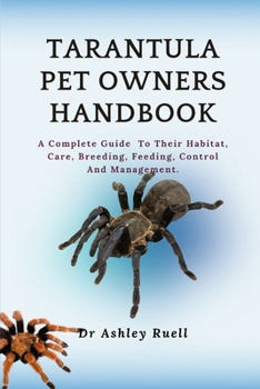 Paperback Tarantula Pet Owners Handbook: A Complete Guide To Their Habitat, Care, Breeding, Feeding, Control And Management. Book