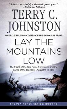 Lay the Mountains Low: The Flight of the Nez Perce from Idaho and the Battle of the Big Hole, August 9-10, 1877 - Book #15 of the Plainsmen