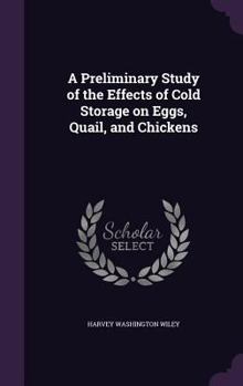 Hardcover A Preliminary Study of the Effects of Cold Storage on Eggs, Quail, and Chickens Book