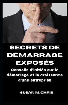 Paperback Secrets de Démarrage Exposés: Conseils d'initiés sur le démarrage et la croissance d'une entreprise [French] [Large Print] Book
