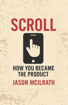 Scroll: How You Became the Product
