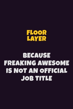Paperback Floor Layer, Because Freaking Awesome Is Not An Official Job Title: 6X9 Career Pride Notebook Unlined 120 pages Writing Journal Book