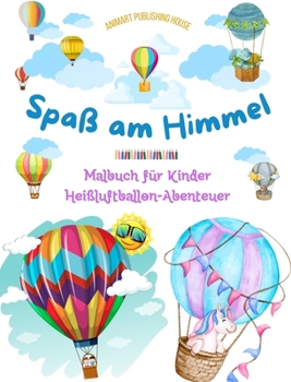 Spaß am Himmel - Heißluftballons Malbuch für Kinder - Die unglaublichsten Luftabenteuer: 35 Malvorlagen, die Spaß machen und die Kreativität fördern (German Edition)
