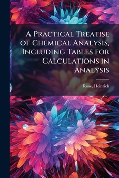 Paperback A Practical Treatise of Chemical Analysis, Including Tables for Calculations in Analysis: 1 Book