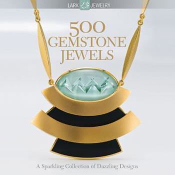 500 Gemstone Jewels: A Sparkling Collection of Dazzling Designs - Book  of the 500 Series